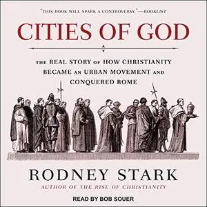 Cities of God: The Real Story of How Christianity Became an Urban Movement and Conquered Rome [Audiobook]