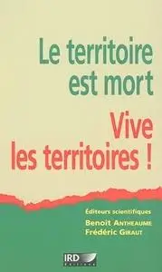 B. Antheaume, F. Giraut, "Le territoire est mort, vive les territoires !: Une (re)fabrication au nom du développement"