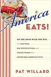 America Eats!: On the Road with the WPA - the Fish Fries, Box Supper Socials, and Chitlin Feasts That Define Real American Food