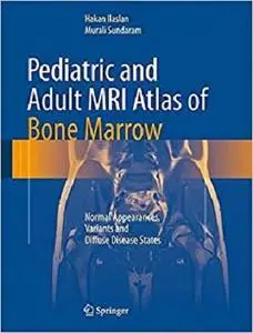 Pediatric and Adult MRI Atlas of Bone Marrow: Normal Appearances, Variants and Diffuse Disease States [Repost]