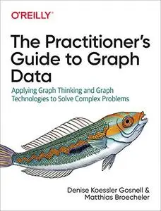 The Practitioner's Guide to Graph Data: Applying Graph Thinking and Graph Technologies to Solve Complex Problems CODE Files