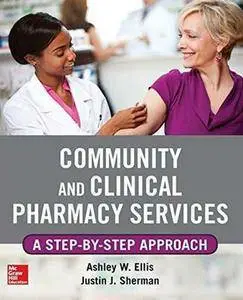 Ashley W. Ells, Justin Sherman - Community and Clinical Pharmacy Services: A step by step approach [Repost]