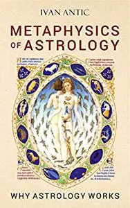 Metaphysics of Astrology: Why Astrology Works