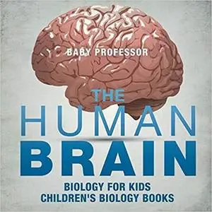 The Human Brain - Biology for Kids | Children's Biology Books