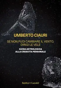 Umberto Ciauri - Se non puoi cambiare il vento, dirigi le vele
