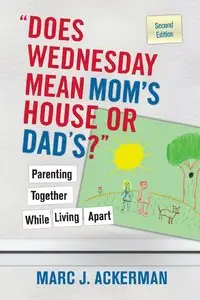 "Does Wednesday Mean Mom's House or Dad's" Parenting Together While Living Apart