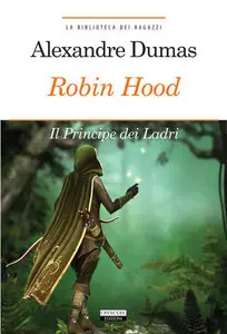 Alexandre Dumas - Robin Hood. Il Principe dei Ladri. Edizione integrale