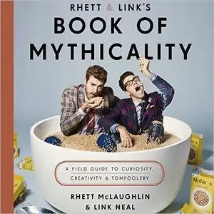 Rhett & Link's Book of Mythicality: A Field Guide to Curiosity, Creativity, and Tomfoolery [Audiobook]