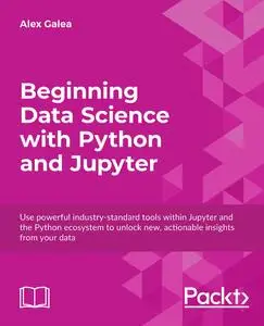 Beginning Data Science with Python and Jupyter: Use powerful industry-standard tools within Jupyter and the Python ecosystem...