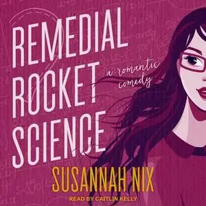 «Remedial Rocket Science: A Romantic Comedy» by Susannah Nix