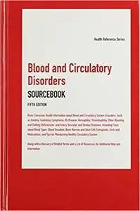 Blood and Circulatory Disorders Sourcebook, 5th Ed.  Ed 5