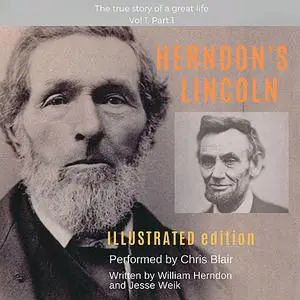 «Herndon's Lincoln: Illustrated Edition Vol 1, Part 1» by Jesse W. Weik, William Herndon