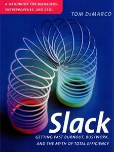 Slack: Getting Past Burnout, Busywork, and the Myth of Total Efficiency