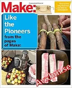 Make: Like The Pioneers: A Day in the Life with Sustainable, Low-Tech/No-Tech Solutions (Make: Technology on Your Time)