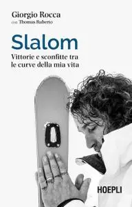 Giorgio Rocca, Thomas Ruberto - Slalom. Vittorie e sconfitte tra le curve della mia vita