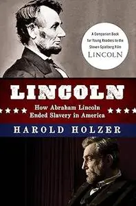 Lincoln: How Abraham Lincoln Ended Slavery in America: A Companion Book for Young Readers to the Steven Spielberg Film