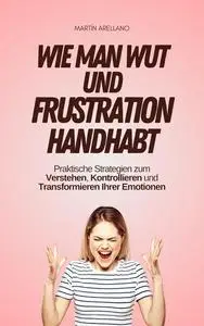 Wie man Wut und Frustration handhabt (German Edition)
