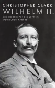 Wilhelm II.: Die Herrschaft des letzten deutschen Kaisers, Auflage: 2