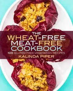 The Wheat-Free Meat-Free Cookbook: 100 Gluten-Free Vegetarian Recipes (repost)