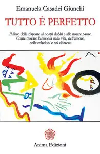 Emanuela Casadei Giunchi - Tutto è perfetto. Il libro delle risposte ai nostri dubbi e alle nostre paure...