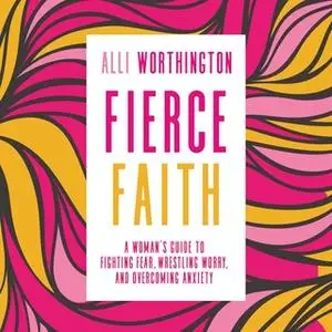 «Fierce Faith» by Alli Worthington