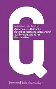 Queer as ... – Kritische Heteronormativitätsforschung aus interdisziplinärer Perspektive