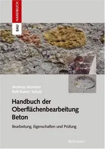 Handbuch der Oberflächenbearbeitung Beton: Bearbeitung - Eigenschaften - Prüfung