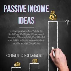 «Passive Income Ideas: A Comprehensive Guide to Building Multiple Streams of Income Through Digital World and Offline Bu