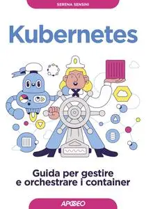 Serena Sensini - Kubernetes. Guida per gestire e orchestrare i container