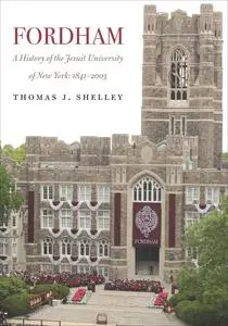 «Fordham, A History of the Jesuit University of New York» by Thomas J. Shelley