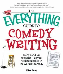 «The Everything Guide to Comedy Writing: From stand-up to sketch – all you need to succeed in the world of comedy» by Mi