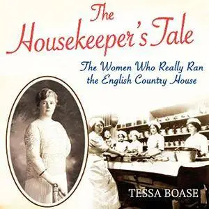 The Housekeeper's Tale: The Women Who Really Ran the English Country House [Audiobook]