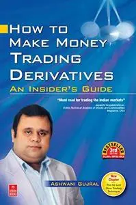 How to Make Money Trading Derivatives: An Insider's Guide, 3rd Edition