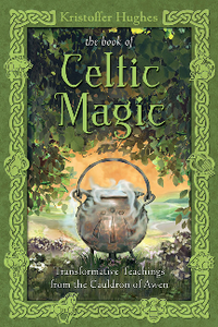 The Book of Celtic Magic : Transformative Teachings from the Cauldron of Awen