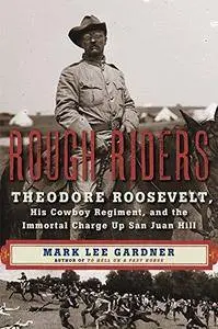 Rough Riders : Theodore Roosevelt, his cowboy regiment, and the immortal charge up San Juan Hill (Repost)