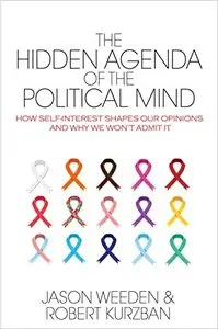 The Hidden Agenda of the Political Mind: How Self-Interest Shapes Our Opinions and Why We Won't Admit It (repost)
