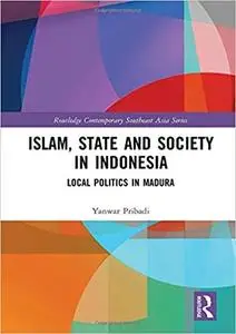 Islam, State and Society in Indonesia: Local Politics in Madura