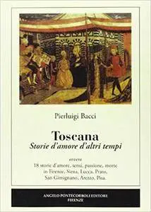 Pierluigi Bacci - Toscana. Storie d'amore d'altri tempi