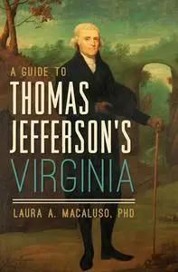 «A Guide to Thomas Jefferson's Virginia» by Laura A. Macaluso