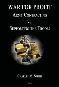 "War for Profit: Army Contracting Vs. Supporting the Troops" by Charles M. Smith