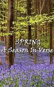 «Spring, A Season In Verse» by Algernon Charles Swinburne, Gerald Manley Hopkins, William Wordsworth