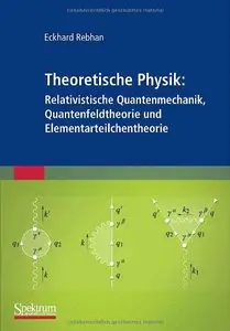 Theoretische Physik: Relativistische Quantenmechanik, Quantenfeldtheorie und Elementarteilchentheorie (repost)