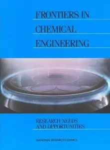 Frontiers in Chemical Engineering: Research Needs and Opportunities by Committee on Chemical Engineering Frontiers