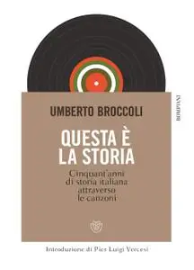 Umberto Broccoli - Questa è la storia. Cinquant'anni di storia italiana attraverso le canzoni