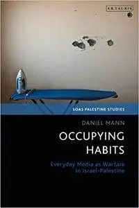 Occupying Habits: Everyday Media as Warfare in Israel-Palestine