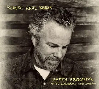 Robert Earl Keen - Happy Prisoner: The Bluegrass Sessions (Deluxe Edition) (2015)