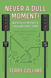 Never a Dull Moment!: Working on Britain's railways 1962-1996