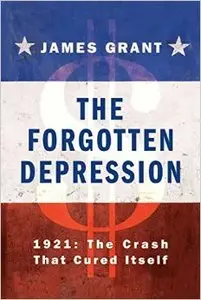 The Forgotten Depression: 1921: The Crash That Cured Itself