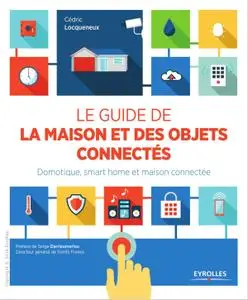 Cédric Locqueneux, "Le guide de la maison et des objets connectés: Domotique, smart home et maison connectée"
