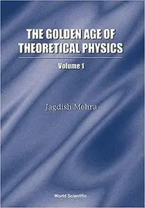 The Golden Age of Theoretical Physics, Volume 1